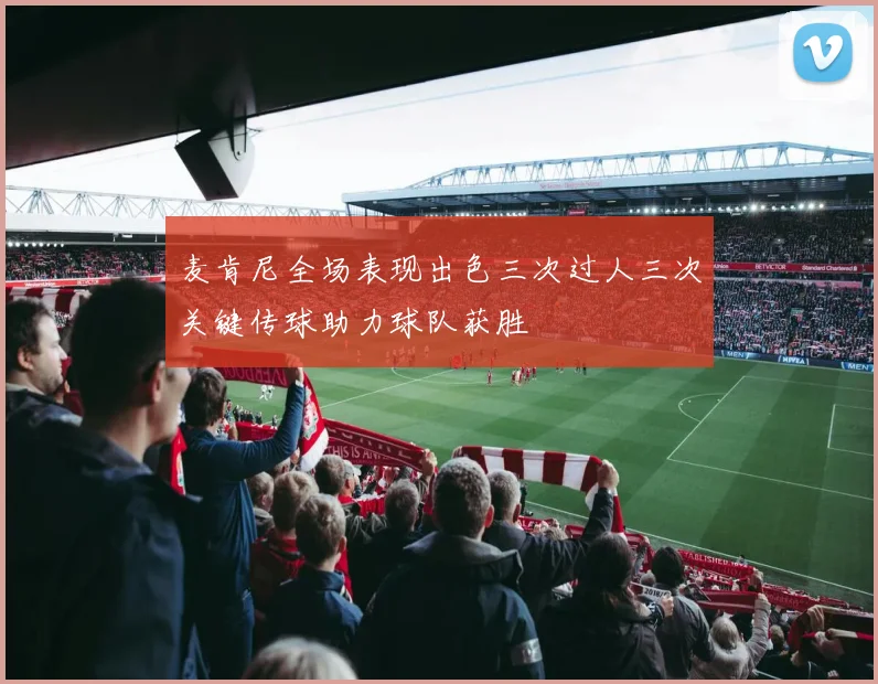 麦肯尼全场表现出色三次过人三次关键传球助力球队获胜