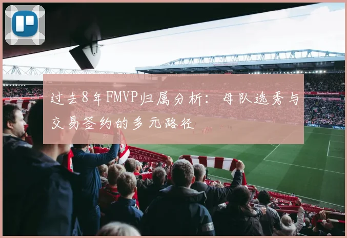 过去8年FMVP归属分析：母队选秀与交易签约的多元路径